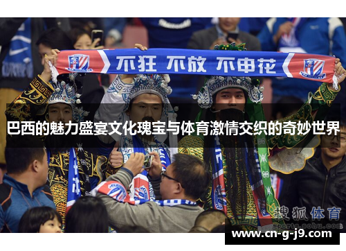 巴西的魅力盛宴文化瑰宝与体育激情交织的奇妙世界