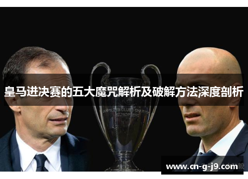 皇马进决赛的五大魔咒解析及破解方法深度剖析