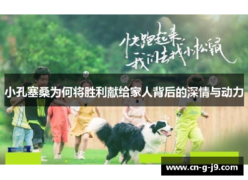 小孔塞桑为何将胜利献给家人背后的深情与动力