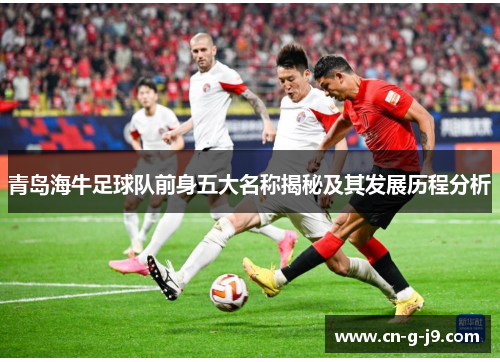青岛海牛足球队前身五大名称揭秘及其发展历程分析
