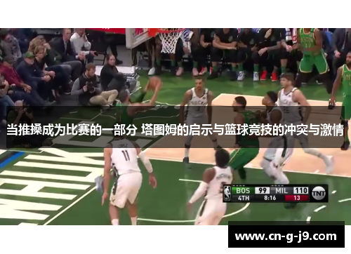 当推搡成为比赛的一部分 塔图姆的启示与篮球竞技的冲突与激情 当推搡成为比赛的一部分 塔图姆的启示与篮球竞技的冲突与激情