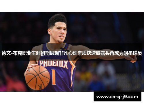 德文·布克职业生涯初期展现非凡心理素质快速崭露头角成为明星球员 德文·布克职业生涯初期展现非凡心理素质快速崭露头角成为明星球员