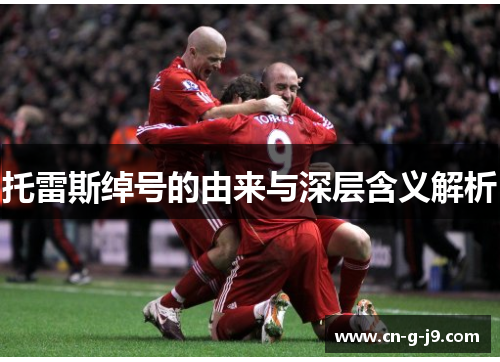 托雷斯绰号的由来与深层含义解析