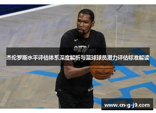 杰伦罗斯水平评估体系深度解析与篮球球员潜力评估标准解读 杰伦罗斯水平评估体系深度解析与篮球球员潜力评估标准解读