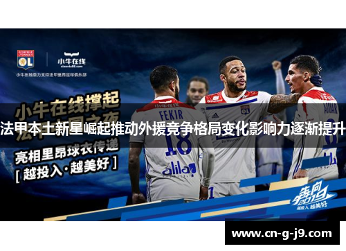 法甲本土新星崛起推动外援竞争格局变化影响力逐渐提升