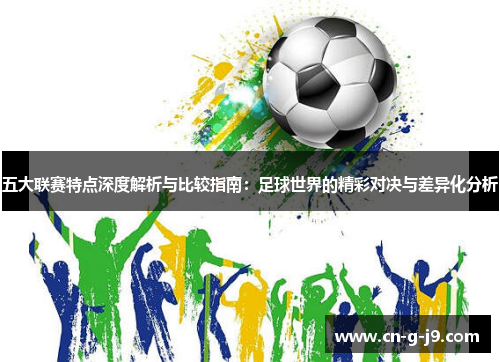 五大联赛特点深度解析与比较指南：足球世界的精彩对决与差异化分析