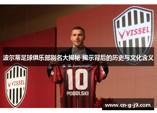 波尔蒂足球俱乐部别名大揭秘 揭示背后的历史与文化含义