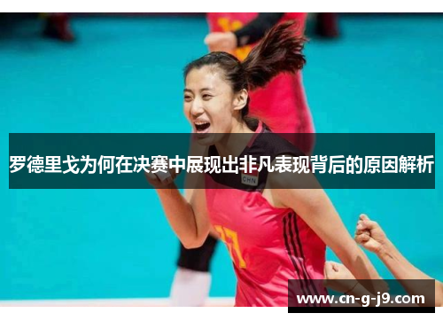 罗德里戈为何在决赛中展现出非凡表现背后的原因解析 罗德里戈为何在决赛中展现出非凡表现背后的原因解析
