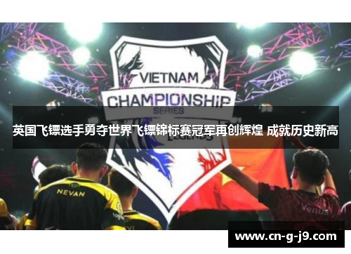 英国飞镖选手勇夺世界飞镖锦标赛冠军再创辉煌 成就历史新高 英国飞镖选手勇夺世界飞镖锦标赛冠军再创辉煌 成就历史新高