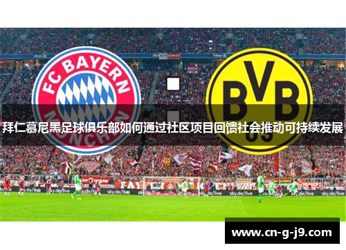 拜仁慕尼黑足球俱乐部如何通过社区项目回馈社会推动可持续发展