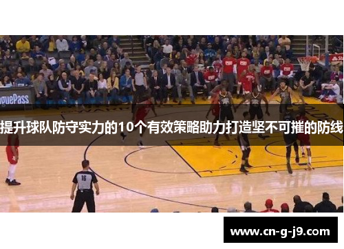 提升球队防守实力的10个有效策略助力打造坚不可摧的防线