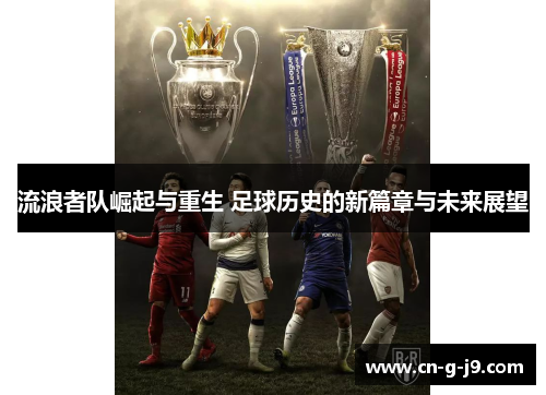 流浪者队崛起与重生 足球历史的新篇章与未来展望