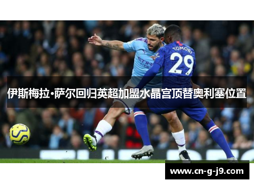 伊斯梅拉·萨尔回归英超加盟水晶宫顶替奥利塞位置