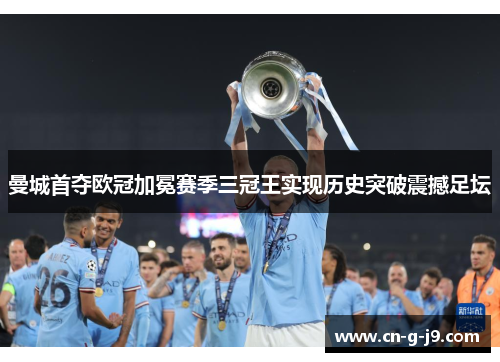 曼城首夺欧冠加冕赛季三冠王实现历史突破震撼足坛