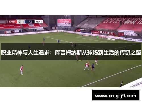 职业精神与人生追求：库普梅纳斯从球场到生活的传奇之路