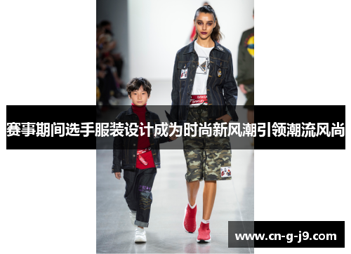 赛事期间选手服装设计成为时尚新风潮引领潮流风尚