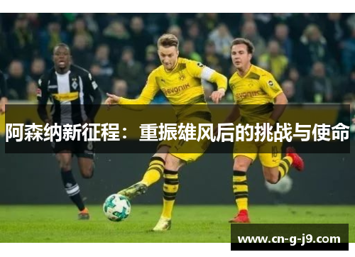 阿森纳新征程：重振雄风后的挑战与使命