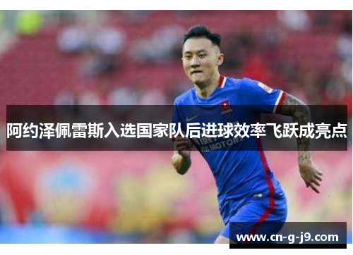 阿约泽佩雷斯入选国家队后进球效率飞跃成亮点