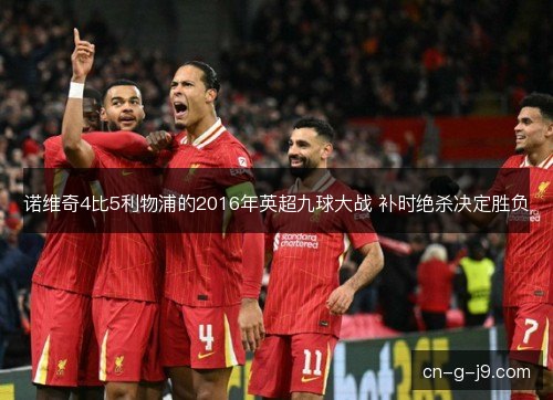 诺维奇4比5利物浦的2016年英超九球大战 补时绝杀决定胜负